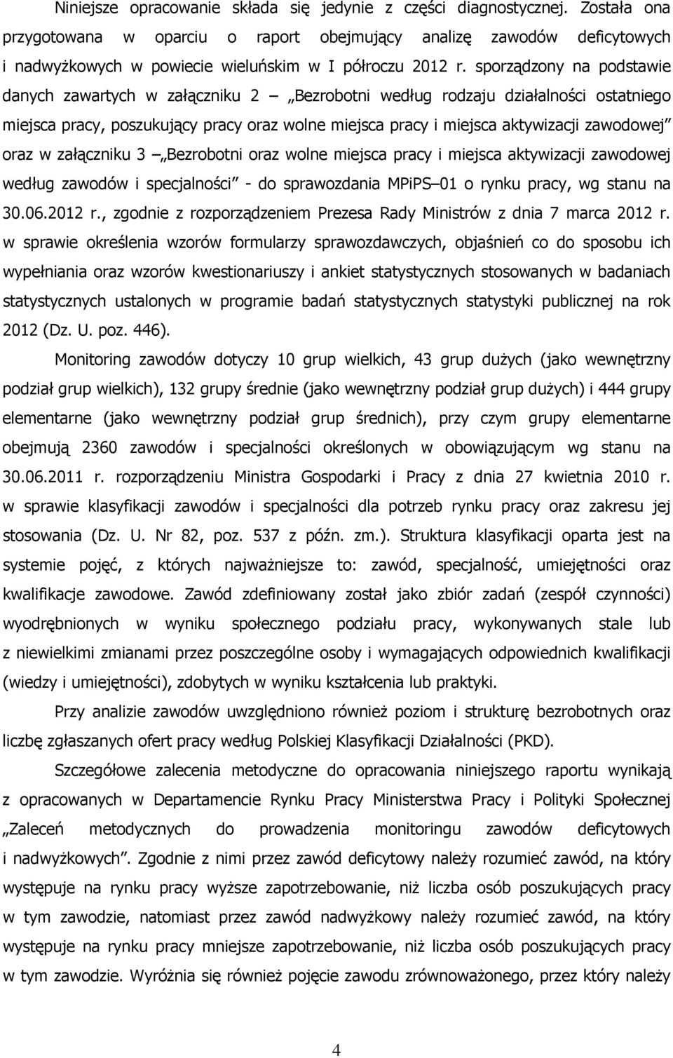 sporządzony na podstawie danych zawartych w załączniku 2 Bezrobotni według rodzaju działalności ostatniego miejsca pracy, poszukujący pracy oraz wolne miejsca pracy i miejsca aktywizacji zawodowej