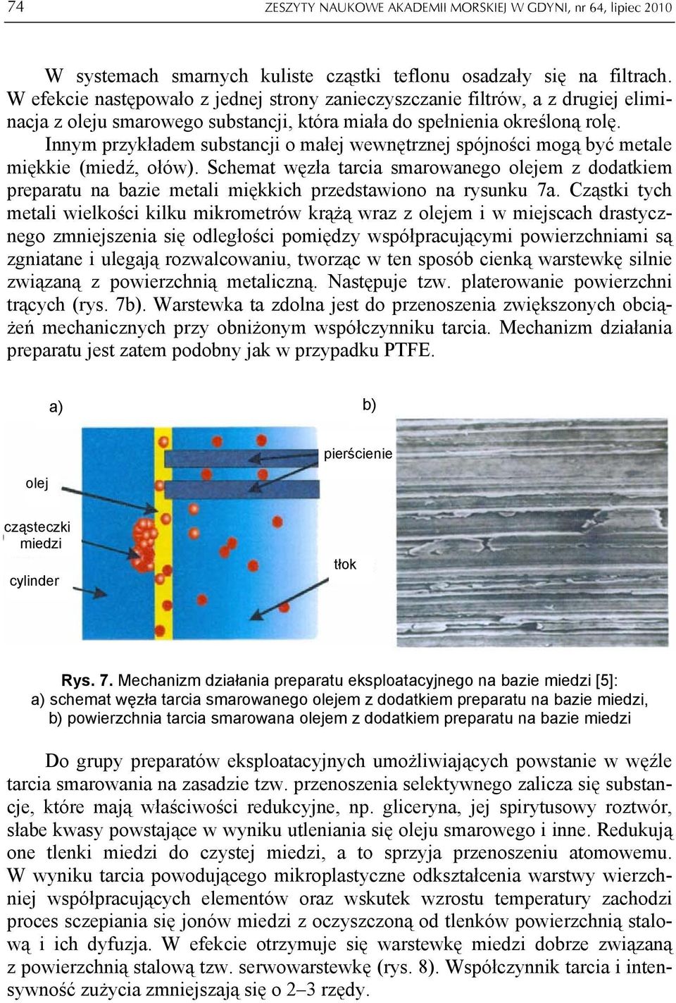 Innym przykładem substancji o małej wewnętrznej spójności mogą być metale miękkie (miedź, ołów).