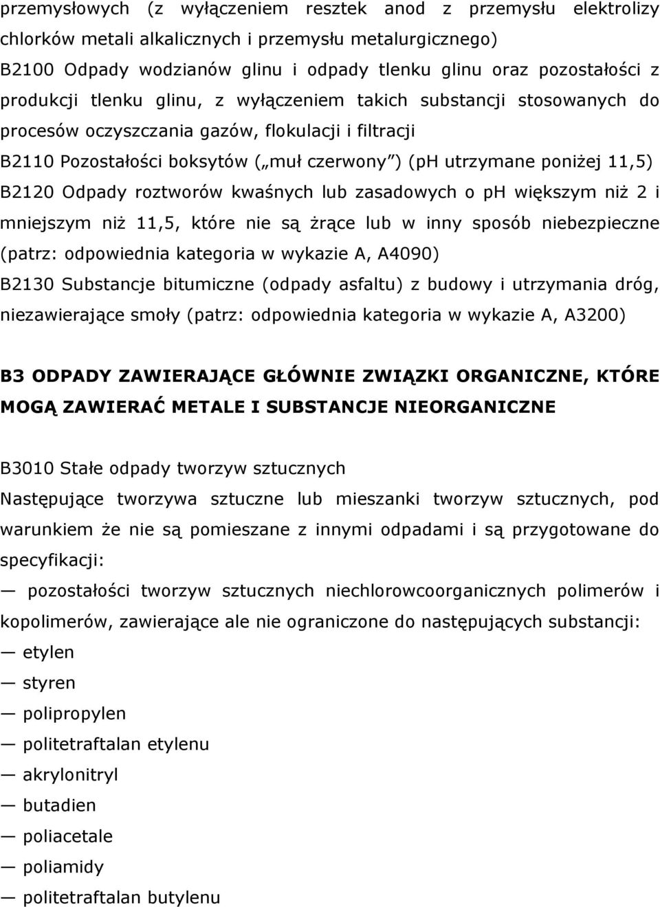 B2120 Odpady roztworów kwaśnych lub zasadowych o ph większym niż 2 i mniejszym niż 11,5, które nie są żrące lub w inny sposób niebezpieczne (patrz: odpowiednia kategoria w wykazie A, A4090) B2130