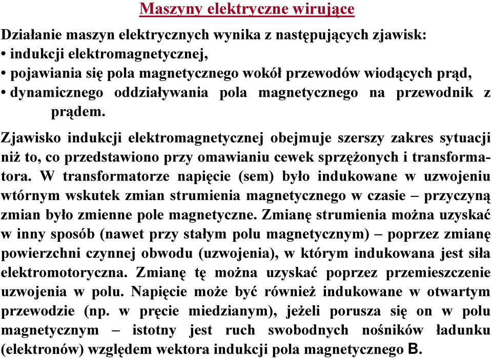 W transformatore napięcie (sem) było indukowane w uwojeniu wtórnym wskutek mian strumienia magnetycnego w casie prycyną mian było mienne pole magnetycne.