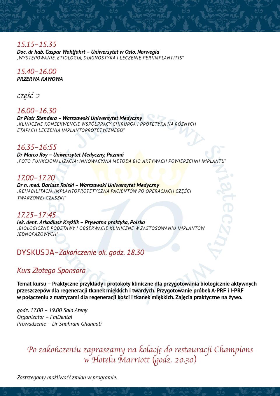 35 16:55 Dr Marco Roy Uniwersytet Medyczny, Poznań Foto-funkcjonalizacja: Innowacyjna metoda bio-aktywacji powierzchni implantu 17.00 17.20 Dr n. med.