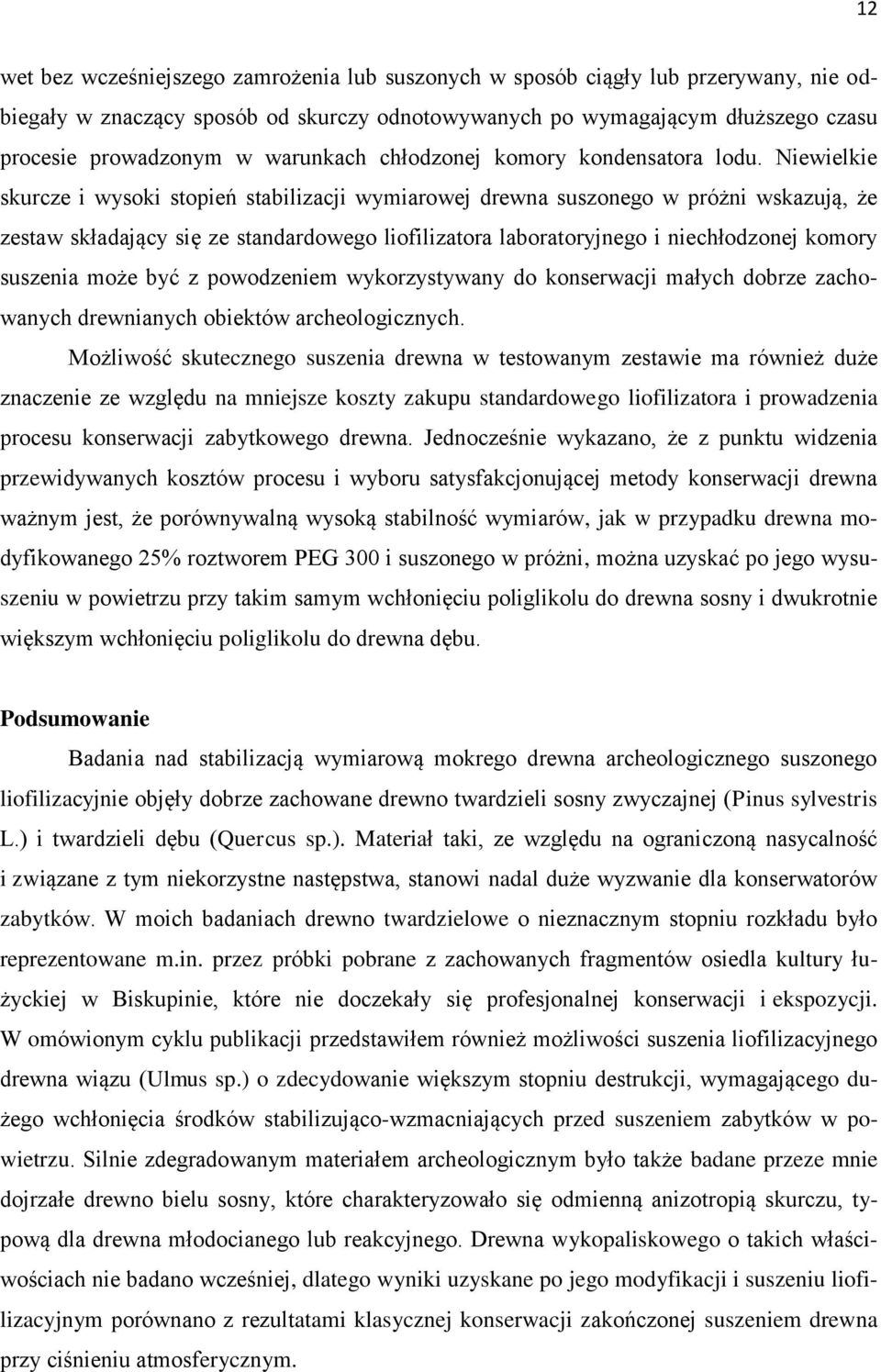 Niewielkie skurcze i wysoki stopień stabilizacji wymiarowej drewna suszonego w próżni wskazują, że zestaw składający się ze standardowego liofilizatora laboratoryjnego i niechłodzonej komory suszenia