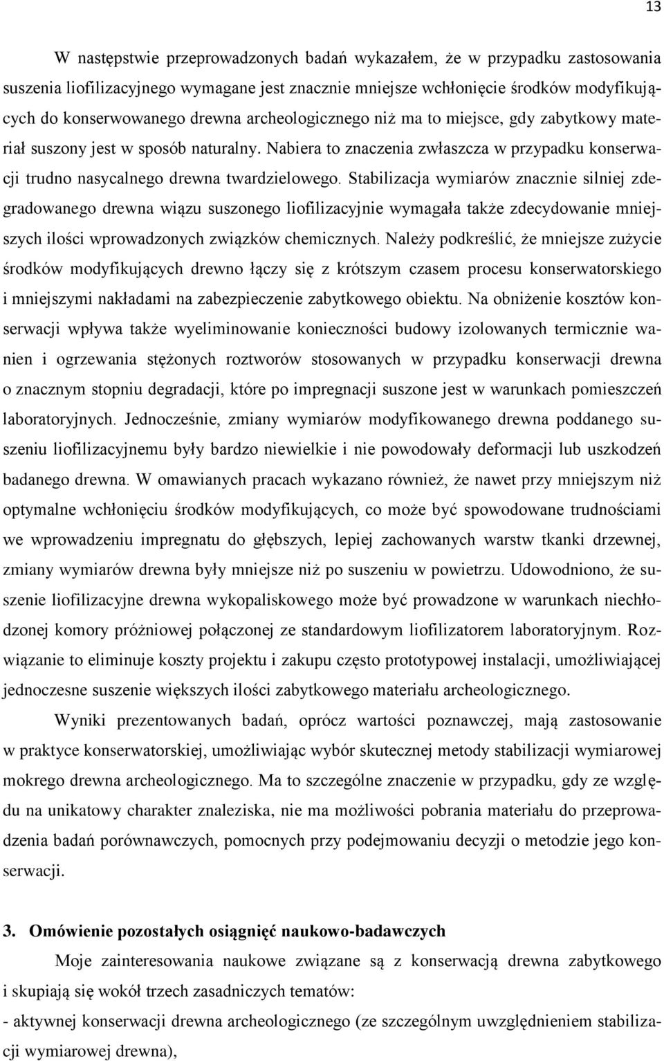 Stabilizacja wymiarów znacznie silniej zdegradowanego drewna wiązu suszonego liofilizacyjnie wymagała także zdecydowanie mniejszych ilości wprowadzonych związków chemicznych.