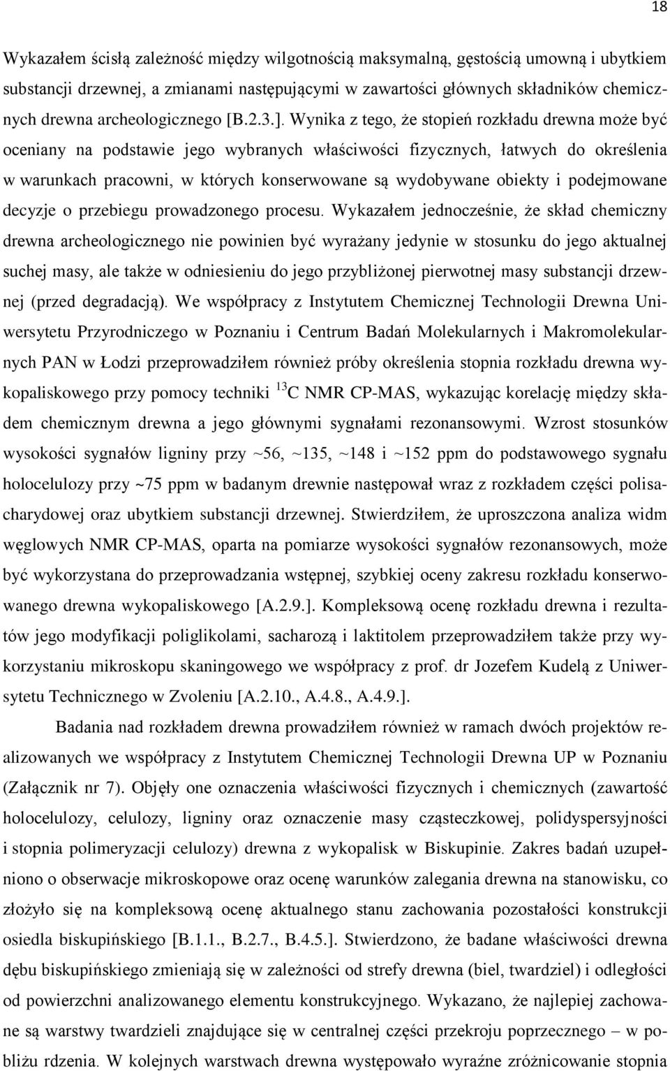 Wynika z tego, że stopień rozkładu drewna może być oceniany na podstawie jego wybranych właściwości fizycznych, łatwych do określenia w warunkach pracowni, w których konserwowane są wydobywane