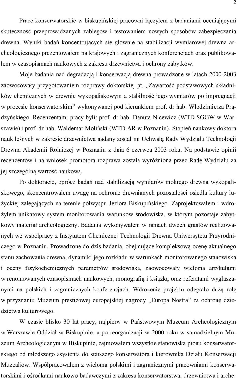 zakresu drzewnictwa i ochrony zabytków. Moje badania nad degradacją i konserwacją drewna prowadzone w latach 2000-2003 zaowocowały przygotowaniem rozprawy doktorskiej pt.