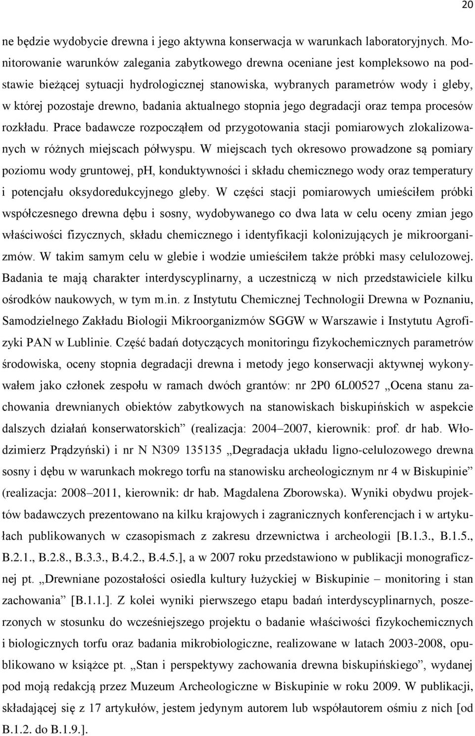 badania aktualnego stopnia jego degradacji oraz tempa procesów rozkładu. Prace badawcze rozpocząłem od przygotowania stacji pomiarowych zlokalizowanych w różnych miejscach półwyspu.