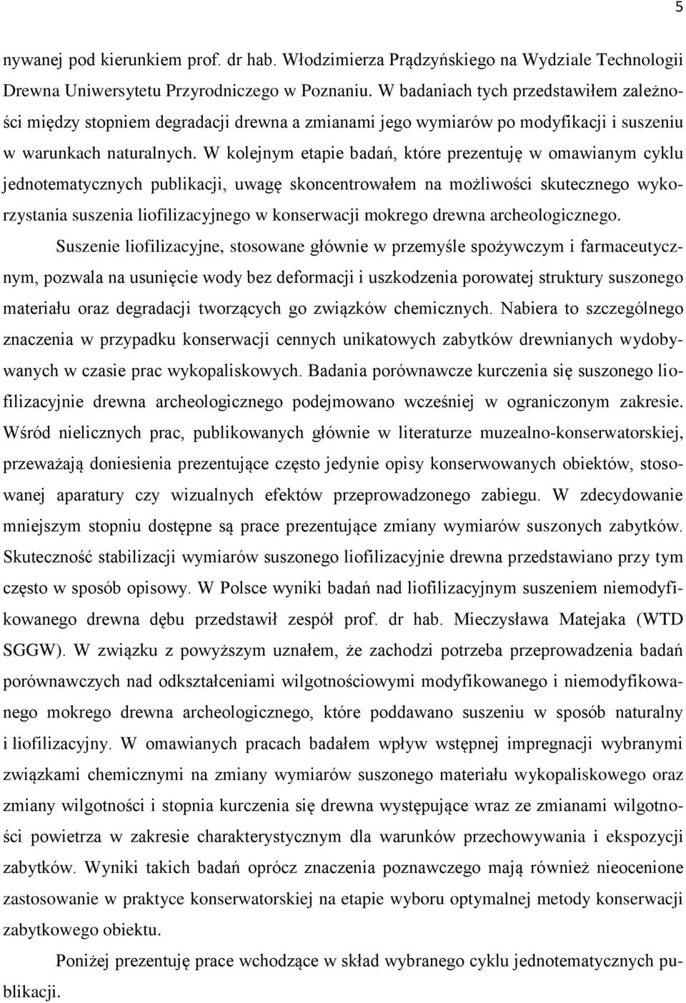 W kolejnym etapie badań, które prezentuję w omawianym cyklu jednotematycznych publikacji, uwagę skoncentrowałem na możliwości skutecznego wykorzystania suszenia liofilizacyjnego w konserwacji mokrego