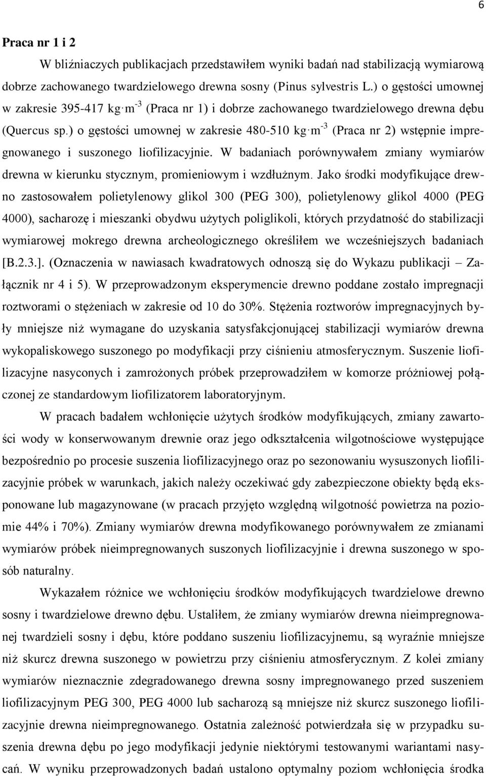 ) o gęstości umownej w zakresie 480-510 kg m -3 (Praca nr 2) wstępnie impregnowanego i suszonego liofilizacyjnie.