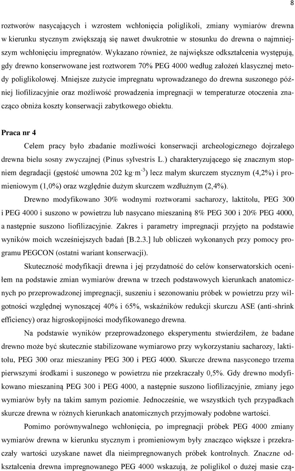 Mniejsze zużycie impregnatu wprowadzanego do drewna suszonego później liofilizacyjnie oraz możliwość prowadzenia impregnacji w temperaturze otoczenia znacząco obniża koszty konserwacji zabytkowego