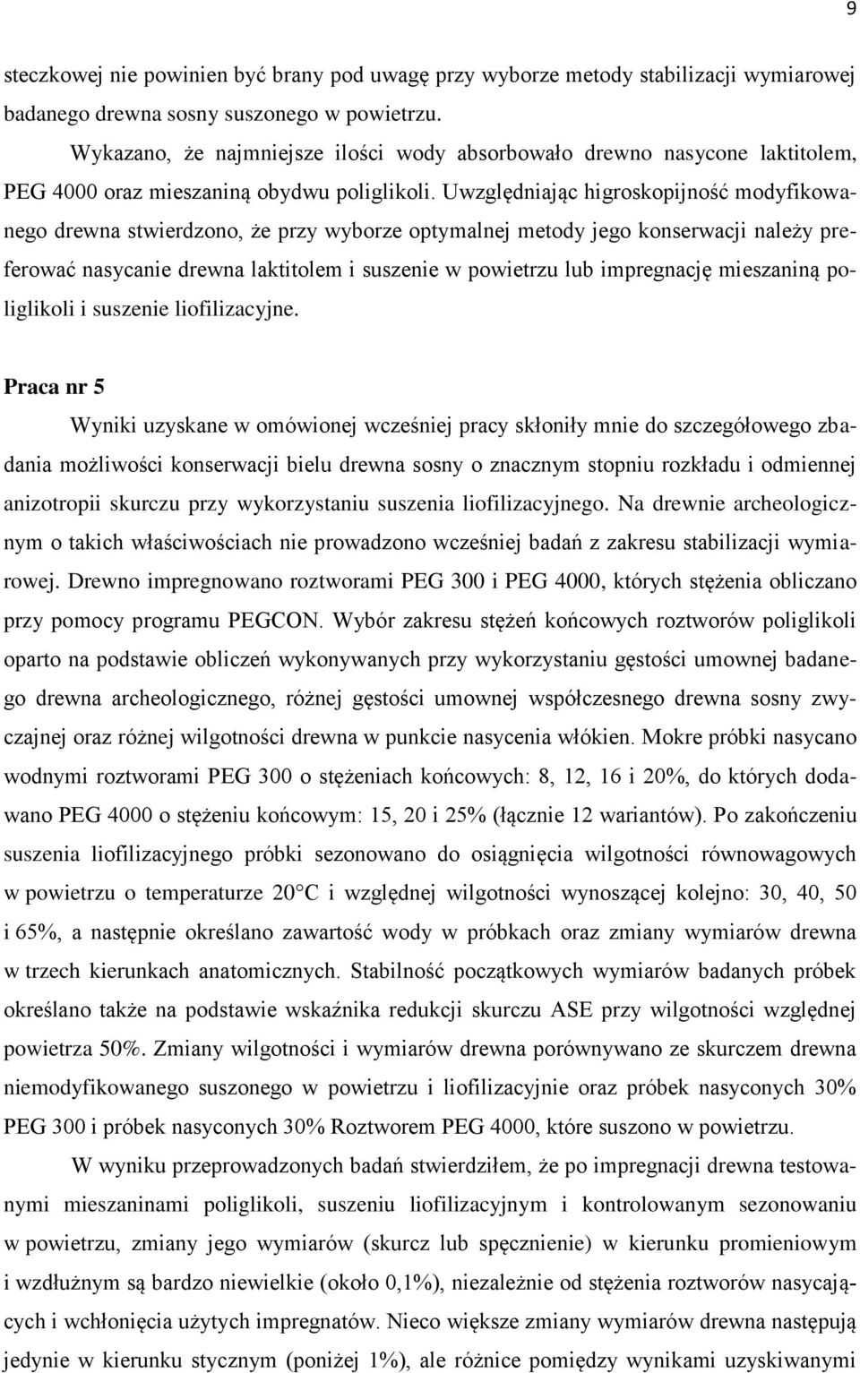 Uwzględniając higroskopijność modyfikowanego drewna stwierdzono, że przy wyborze optymalnej metody jego konserwacji należy preferować nasycanie drewna laktitolem i suszenie w powietrzu lub