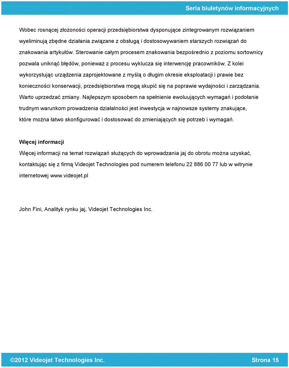 Z kolei wykorzystując urządzenia zaprojektowane z myślą o długim okresie eksploatacji i prawie bez konieczności konserwacji, przedsiębiorstwa mogą skupić się na poprawie wydajności i zarządzania.