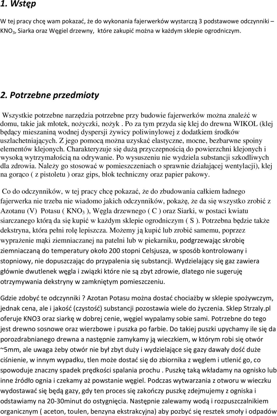 Po za tym przyda się klej do drewna WIKOL (klej będący mieszaniną wodnej dyspersji żywicy poliwinylowej z dodatkiem środków uszlachetniających.