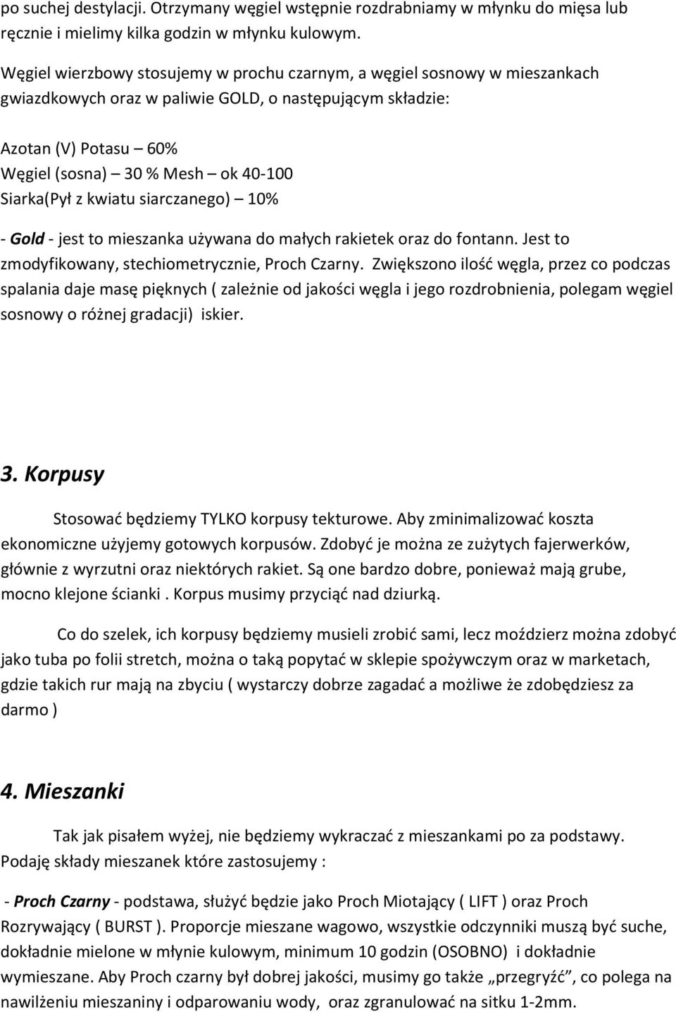 Siarka(Pył z kwiatu siarczanego) 10% - Gold - jest to mieszanka używana do małych rakietek oraz do fontann. Jest to zmodyfikowany, stechiometrycznie, Proch Czarny.