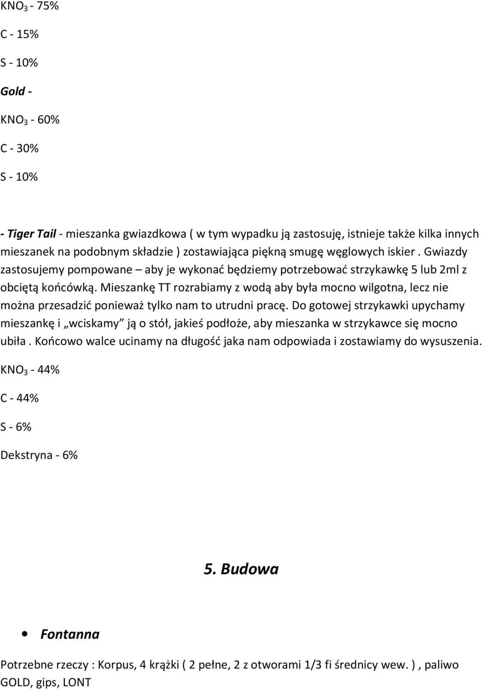 Mieszankę TT rozrabiamy z wodą aby była mocno wilgotna, lecz nie można przesadzić ponieważ tylko nam to utrudni pracę.