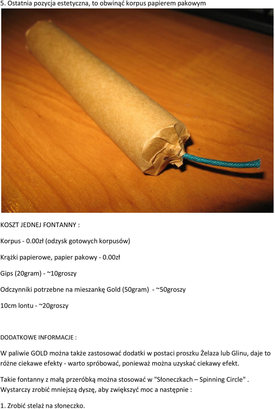 00zł Gips (20gram)- ~10groszy Odczynniki potrzebne na mieszankę Gold (50gram) - ~50groszy 10cm lontu - ~20groszy DODATKOWE INFORMACJE : W paliwie GOLD można także