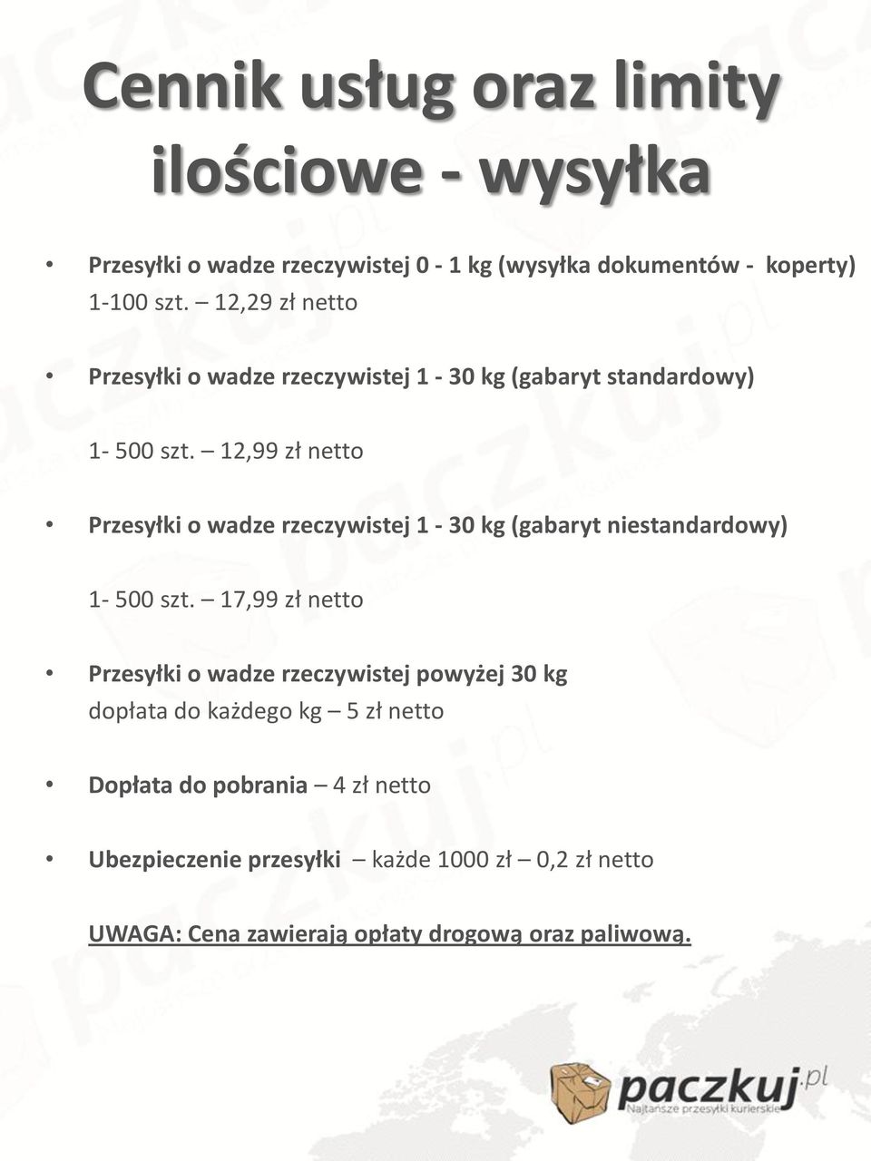 12,99 zł netto Przesyłki o wadze rzeczywistej 1-30 kg (gabaryt niestandardowy) 1-500 szt.