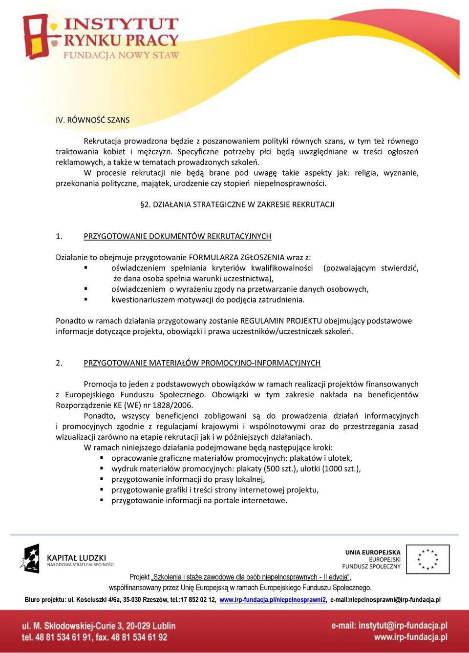 W procesie rekrutacji nie będą brane pod uagę takie aspekty jak: religia, yznanie, przekonania polityczne, majątek, urodzenie czy stopień niepełnospraności. 2.