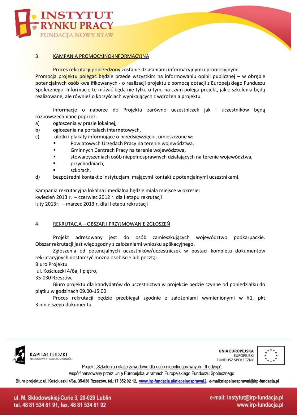 Społecznego. Informacje te móić będą nie tylko o tym, na czym polega projekt, jakie szkolenia będą realizoane, ale rónież o korzyściach ynikających z drożenia projektu.