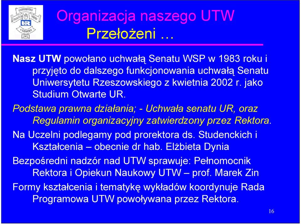 Podstawa prawna działania; - Uchwała senatu UR, oraz Regulamin organizacyjny zatwierdzony przez Rektora. Na Uczelni podlegamy pod prorektora ds.