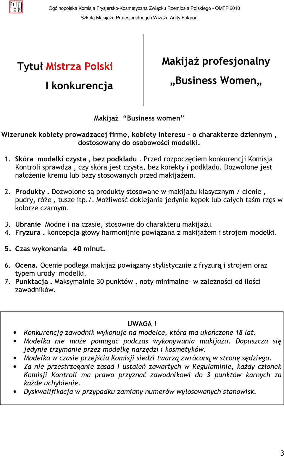 Dozwolone jest nałoŝenie kremu lub bazy stosowanych przed makijaŝem. 2. Produkty. Dozwolone są produkty stosowane w makijaŝu klasycznym / 