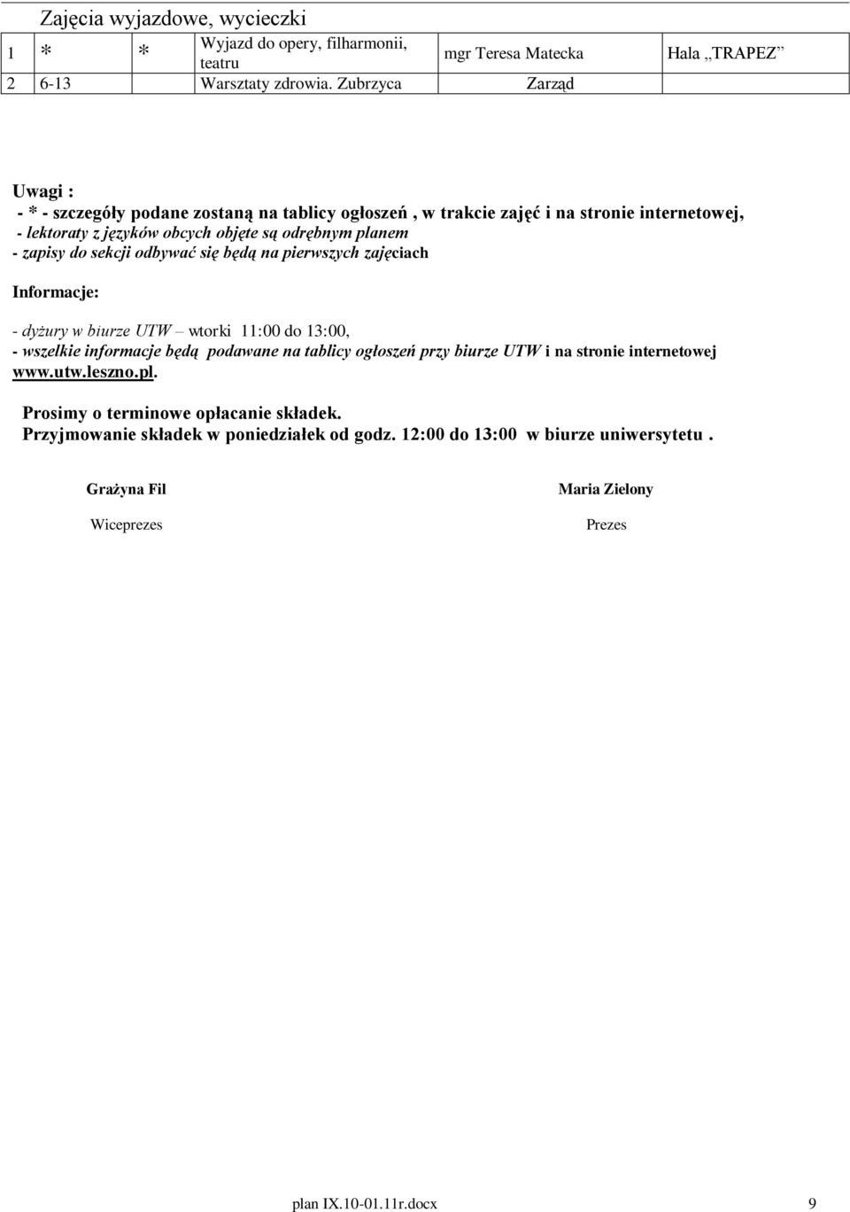 planem - zapisy do sekcji odbywać się będą na pierwszych zajęciach Informacje: - dyżury w biurze UTW wtorki 11:00 do 13:00, - wszelkie informacje będą podawane na tablicy ogłoszeń