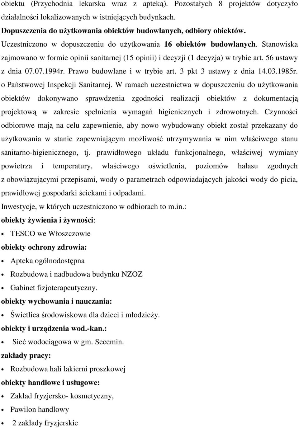 Stanowiska zajmowano w formie opinii sanitarnej (15 opinii) i decyzji (1 decyzja) w trybie art. 56 ustawy z dnia 07.07.1994r. Prawo budowlane i w trybie art. 3 pkt 3 ustawy z dnia 14.03.1985r.