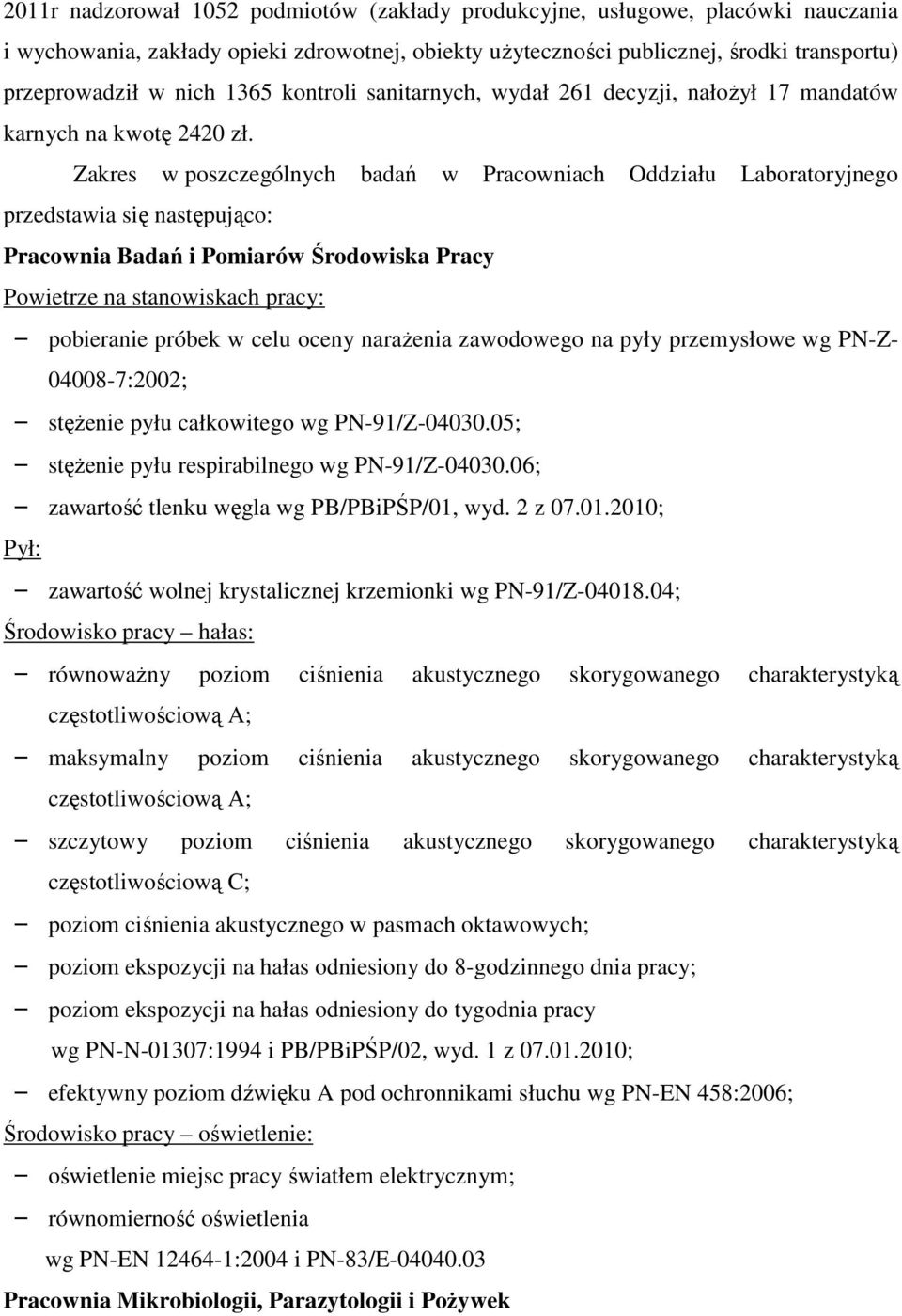 Zakres w poszczególnych badań w Pracowniach Oddziału Laboratoryjnego przedstawia się następująco: Pracownia Badań i Pomiarów Środowiska Pracy Powietrze na stanowiskach pracy: pobieranie próbek w celu