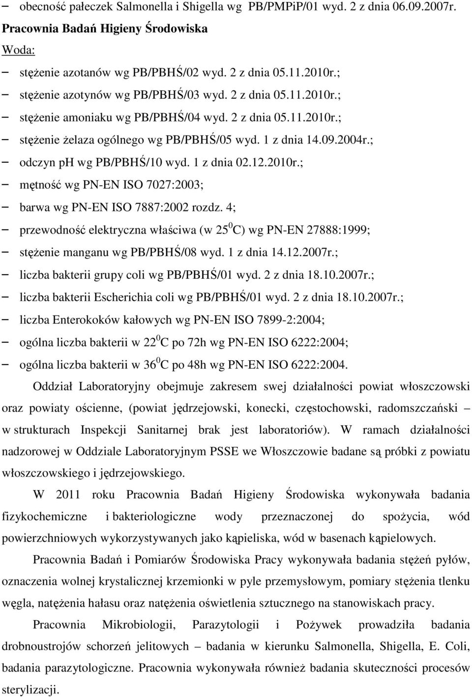 ; odczyn ph wg PB/PBHŚ/10 wyd. 1 z dnia 02.12.2010r.; mętność wg PN-EN ISO 7027:2003; barwa wg PN-EN ISO 7887:2002 rozdz.