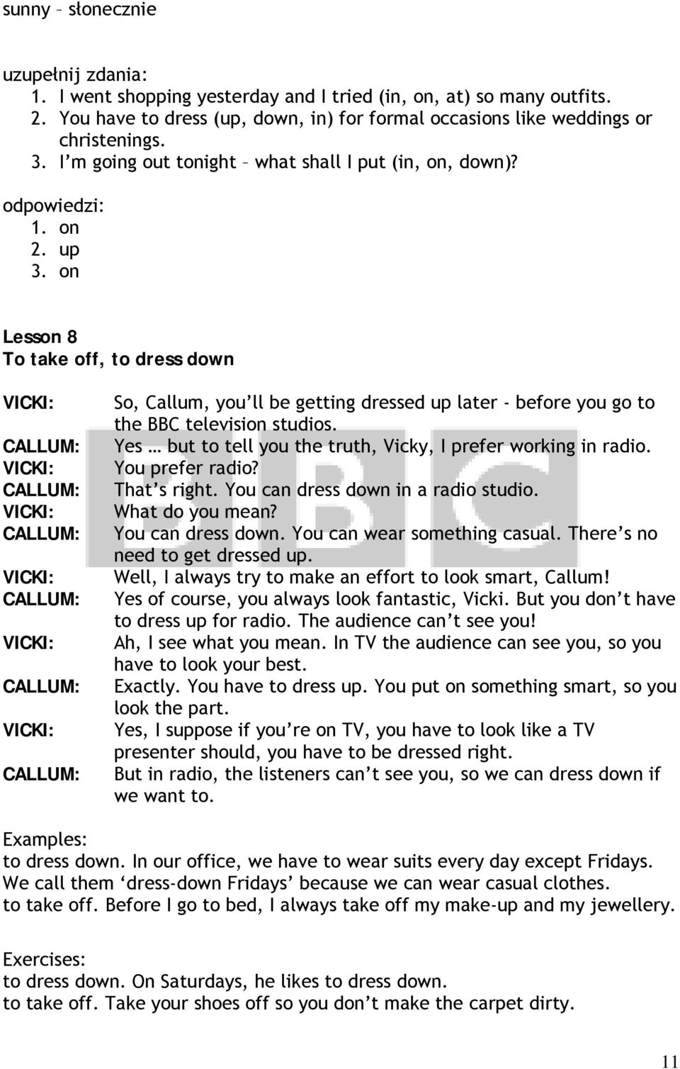on Lesson 8 To take off, to dress down So, Callum, you ll be getting dressed up later - before you go to the BBC television studios. Yes but to tell you the truth, Vicky, I prefer working in radio.