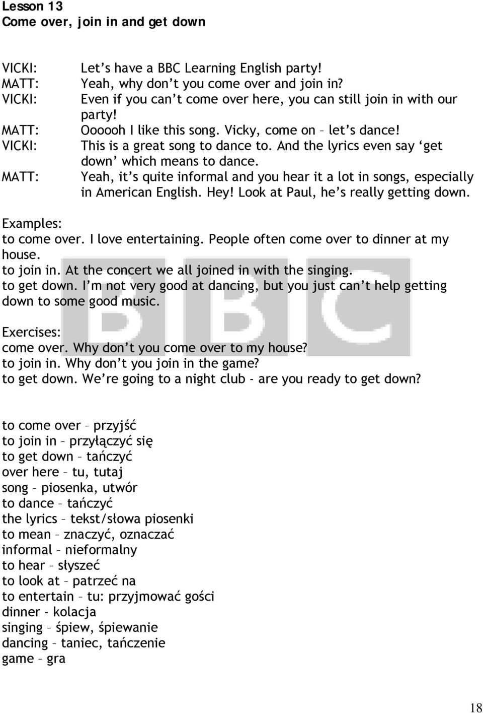 Yeah, it s quite informal and you hear it a lot in songs, especially in American English. Hey! Look at Paul, he s really getting down. to come over. I love entertaining.