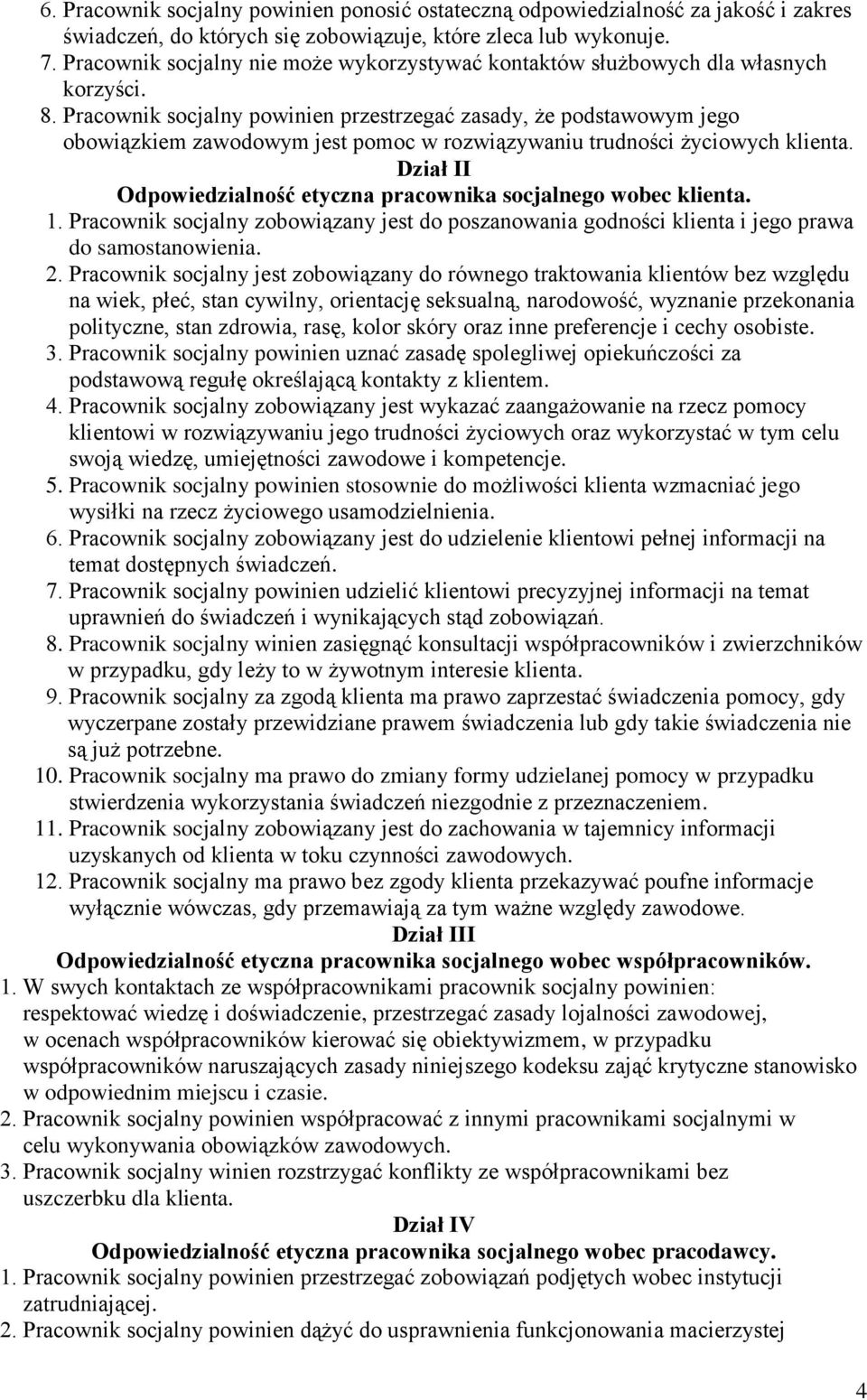 Pracownik socjalny powinien przestrzegać zasady, że podstawowym jego obowiązkiem zawodowym jest pomoc w rozwiązywaniu trudności życiowych klienta.