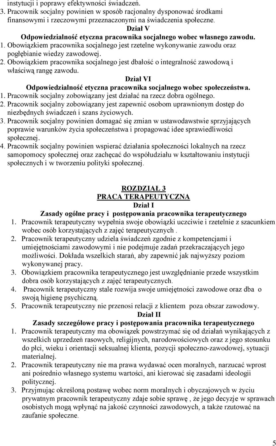 Obowiązkiem pracownika socjalnego jest dbałość o integralność zawodową i właściwą rangę zawodu. Dział VI Odpowiedzialność etyczna pracownika socjalnego wobec społeczeństwa. 1.
