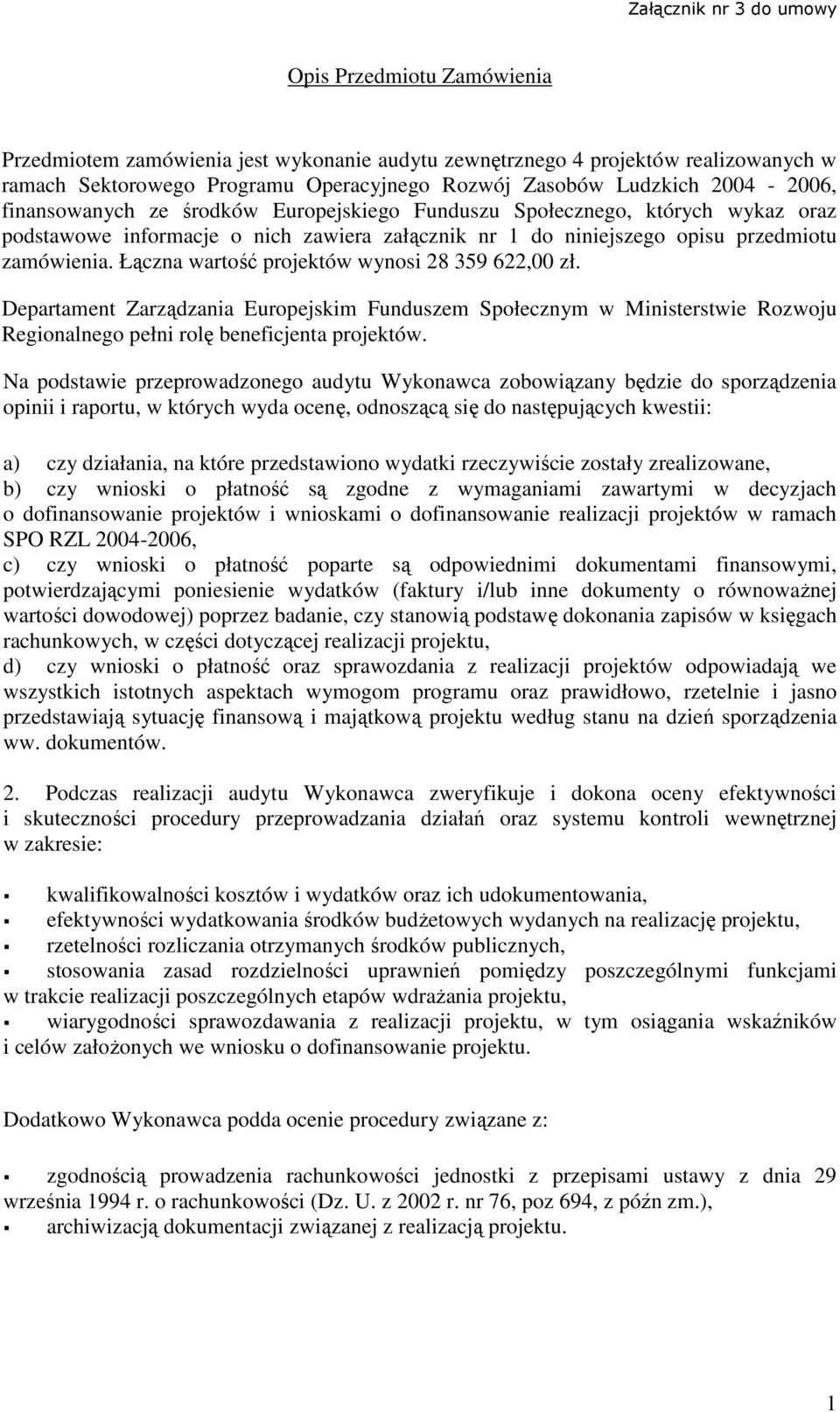 Łączna wartość projektów wynosi 28 359 622,00 zł. Departament Zarządzania Europejskim Funduszem Społecznym w Ministerstwie Rozwoju Regionalnego pełni rolę beneficjenta projektów.