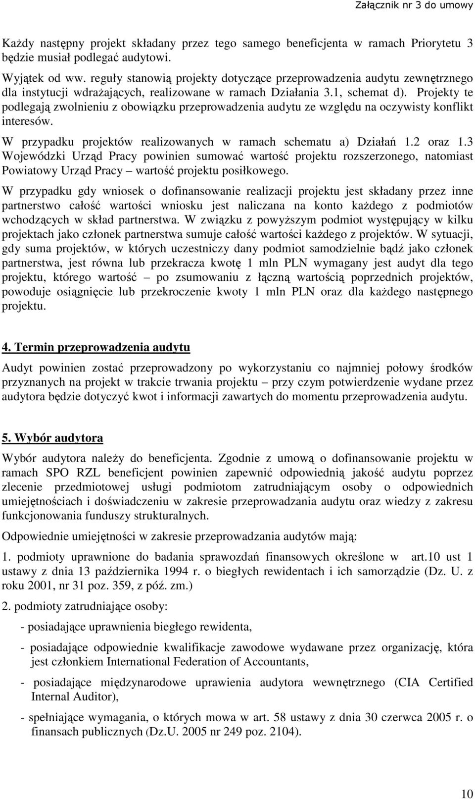 Projekty te podlegają zwolnieniu z obowiązku przeprowadzenia audytu ze względu na oczywisty konflikt interesów. W przypadku projektów realizowanych w ramach schematu a) Działań 1.2 oraz 1.