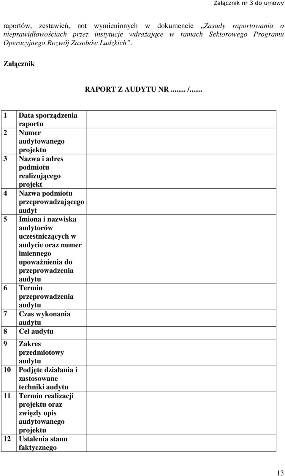 .. 1 Data sporządzenia raportu 2 Numer audytowanego projektu 3 Nazwa i adres podmiotu realizującego projekt 4 Nazwa podmiotu przeprowadzającego audyt 5 Imiona i nazwiska audytorów