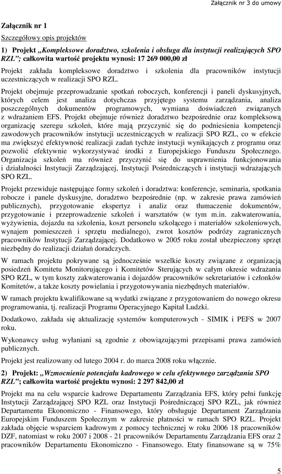 Projekt obejmuje przeprowadzanie spotkań roboczych, konferencji i paneli dyskusyjnych, których celem jest analiza dotychczas przyjętego systemu zarządzania, analiza poszczególnych dokumentów