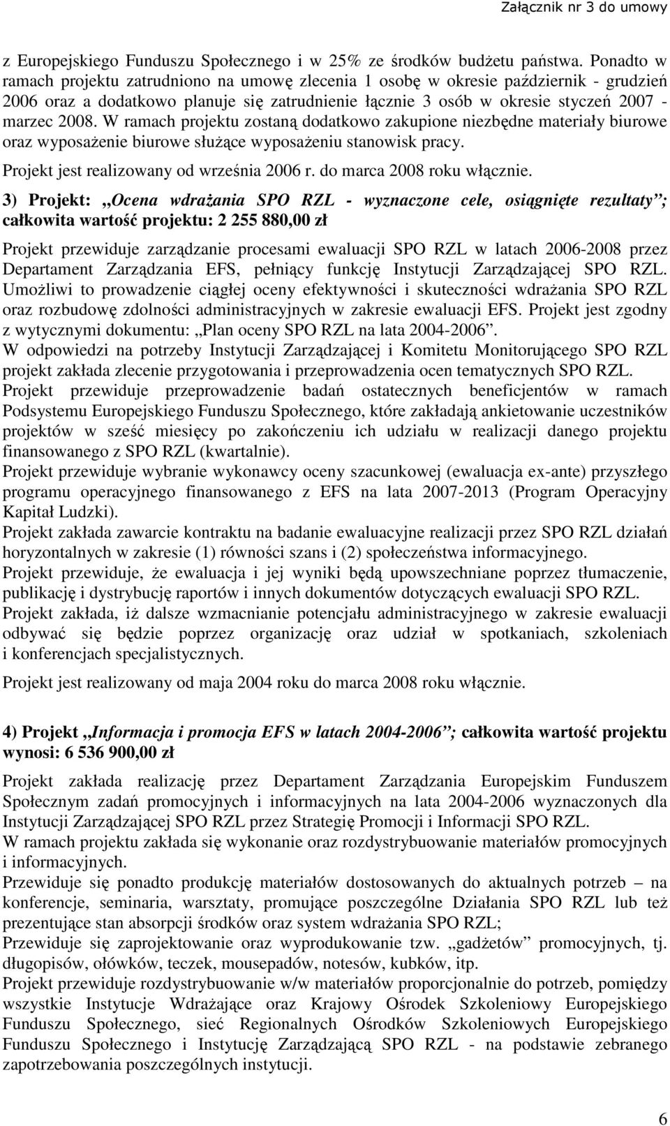 W ramach projektu zostaną dodatkowo zakupione niezbędne materiały biurowe oraz wyposaŝenie biurowe słuŝące wyposaŝeniu stanowisk pracy. Projekt jest realizowany od września 2006 r.