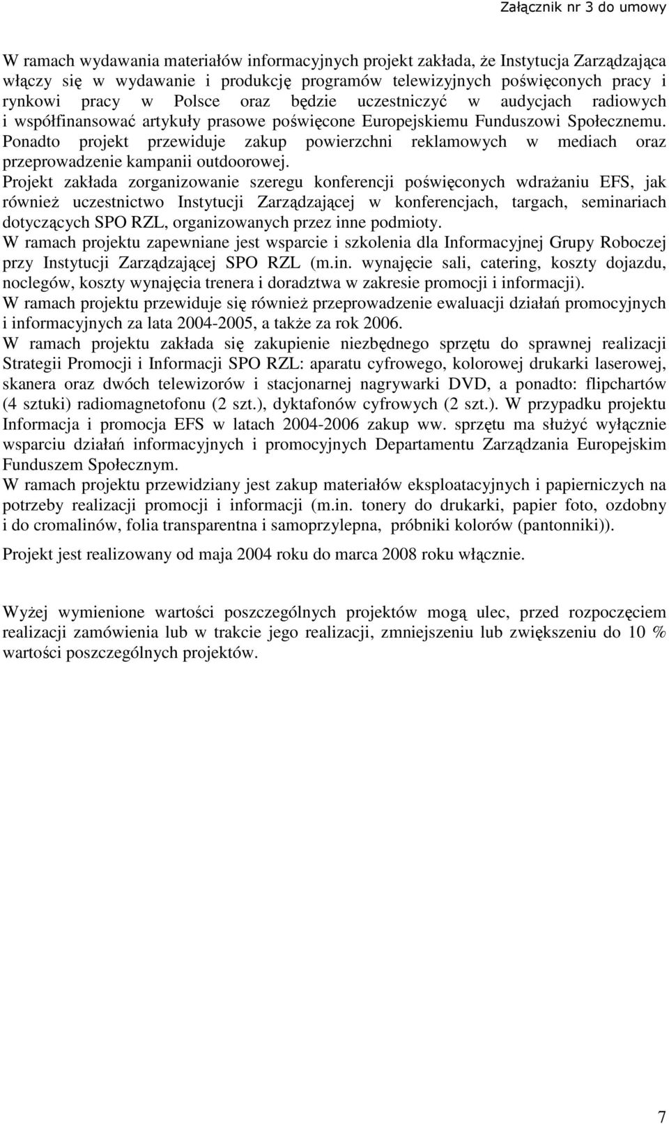 Ponadto projekt przewiduje zakup powierzchni reklamowych w mediach oraz przeprowadzenie kampanii outdoorowej.