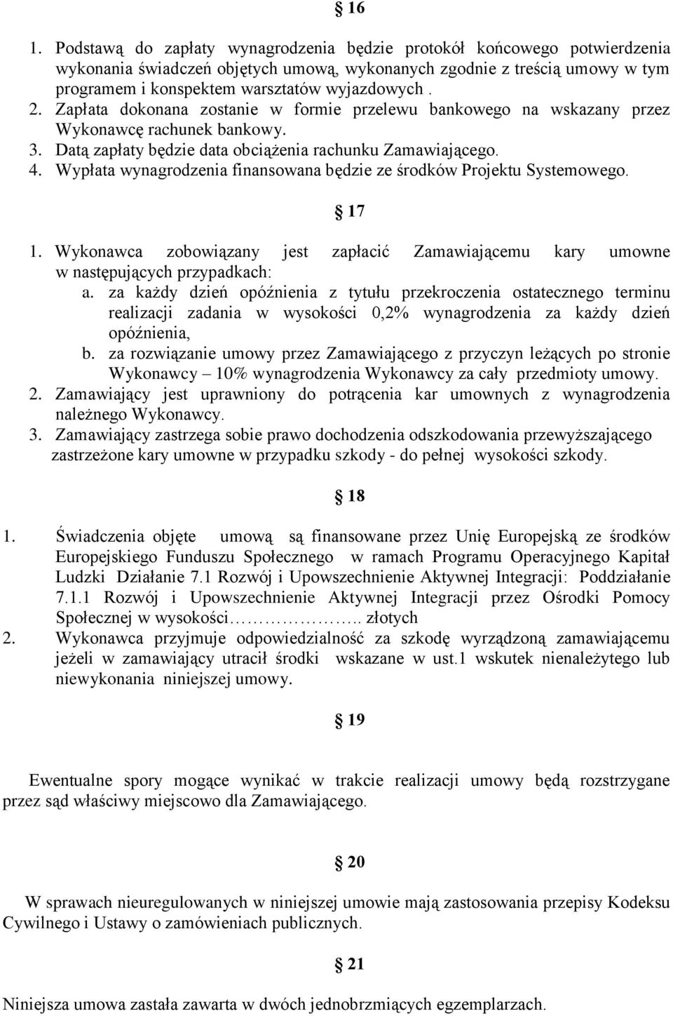 Wypłata wynagrodzenia finansowana będzie ze środków Projektu Systemowego. 17 1. Wykonawca zobowiązany jest zapłacić Zamawiającemu kary umowne w następujących przypadkach: a.