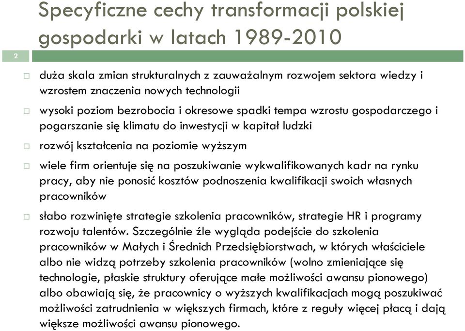 wykwalifikowanych kadr na rynku pracy, aby nie ponosić kosztów podnoszenia kwalifikacji swoich własnych pracowników słabo rozwinięte strategie szkolenia pracowników, strategie HR i programy rozwoju