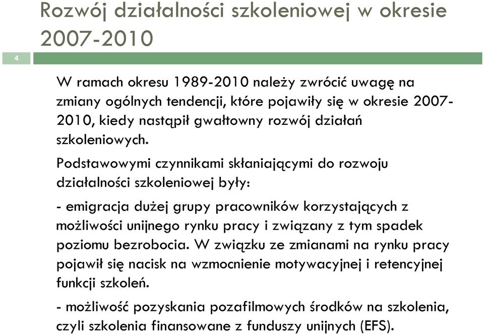 Podstawowymi czynnikami skłaniającymi do rozwoju działalności szkoleniowej były: - emigracja dużej grupy pracowników korzystających z możliwości unijnego rynku pracy