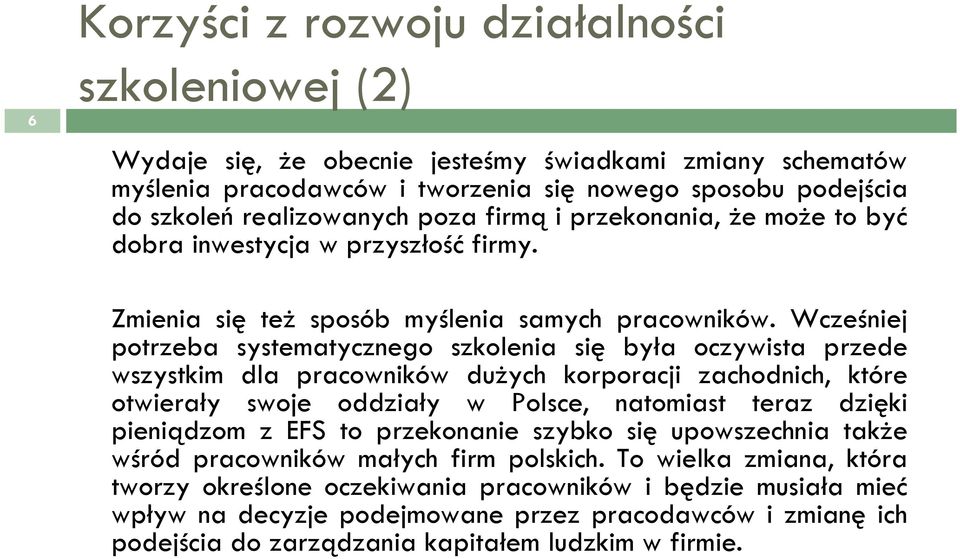 Wcześniej potrzeba systematycznego szkolenia się była oczywista przede wszystkim dla pracowników dużych korporacji zachodnich, które otwierały swoje oddziały w Polsce, natomiast teraz dzięki