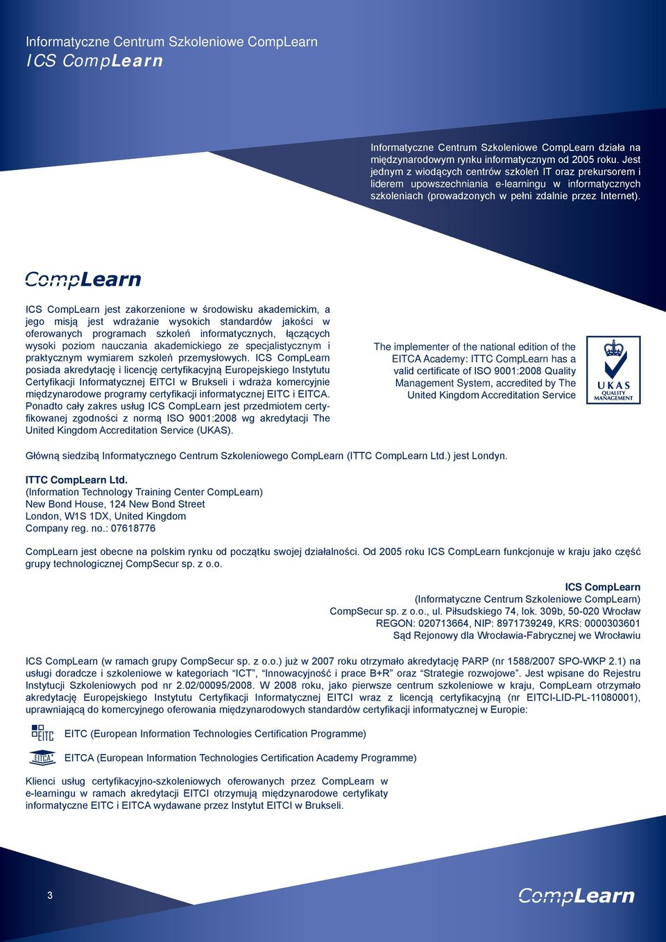 ICS CompLearn jest zakorzenione w środowisku akademickim, a jego misją jest wdrażanie wysokich standardów jakości w oferowanych programach szkoleń informatycznych, łączących wysoki poziom nauczania
