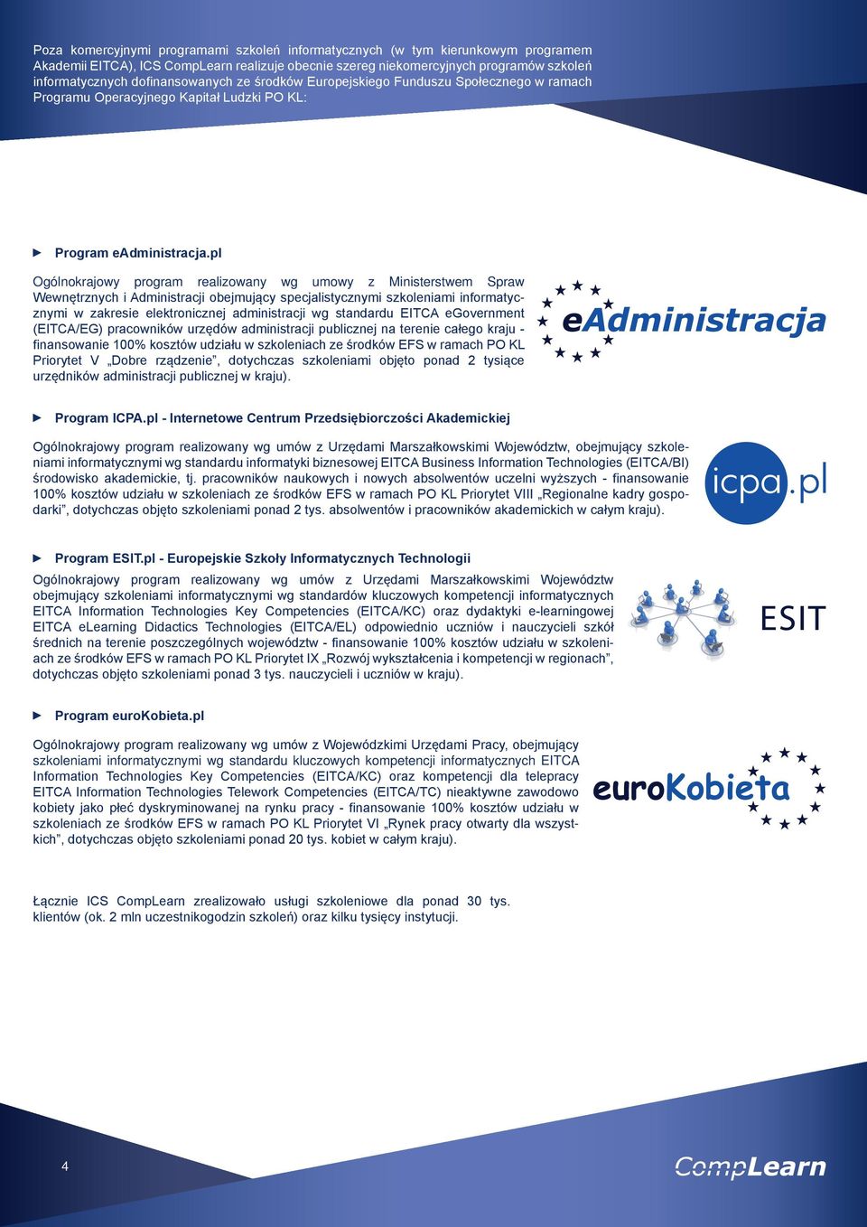 pl Ogólnokrajowy program realizowany wg umowy z Ministerstwem Spraw Wewnętrznych i Administracji obejmujący specjalistycznymi szkoleniami informatycznymi w zakresie elektronicznej administracji wg
