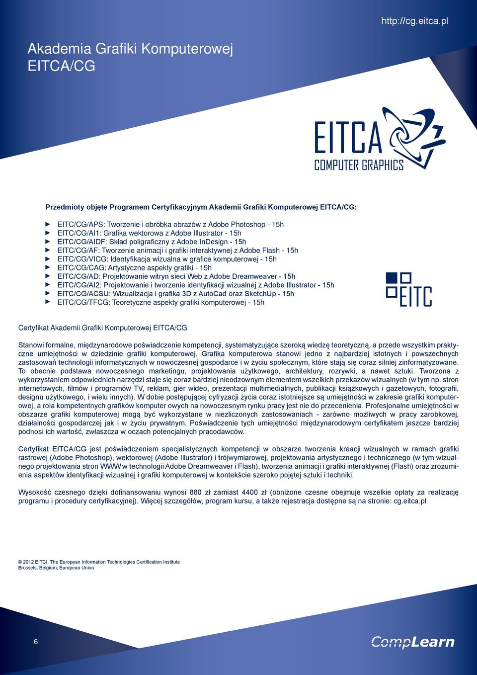 EITC/CG/AI1: Grafika wektorowa z Adobe Illustrator - 15h EITC/CG/AIDF: Skład poligraficzny z Adobe InDesign - 15h EITC/CG/AF: Tworzenie animacji i grafiki interaktywnej z Adobe Flash - 15h