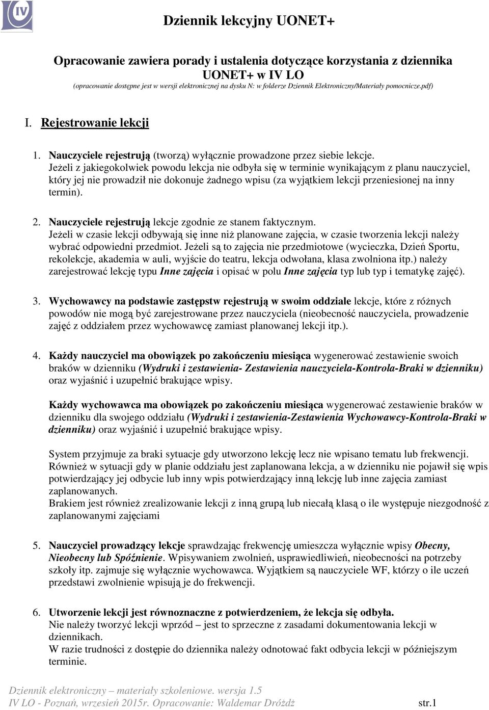 JeŜeli z jakiegokolwiek powodu lekcja nie odbyła się w terminie wynikającym z planu nauczyciel, który jej nie prowadził nie dokonuje Ŝadnego wpisu (za wyjątkiem lekcji przeniesionej na inny termin).