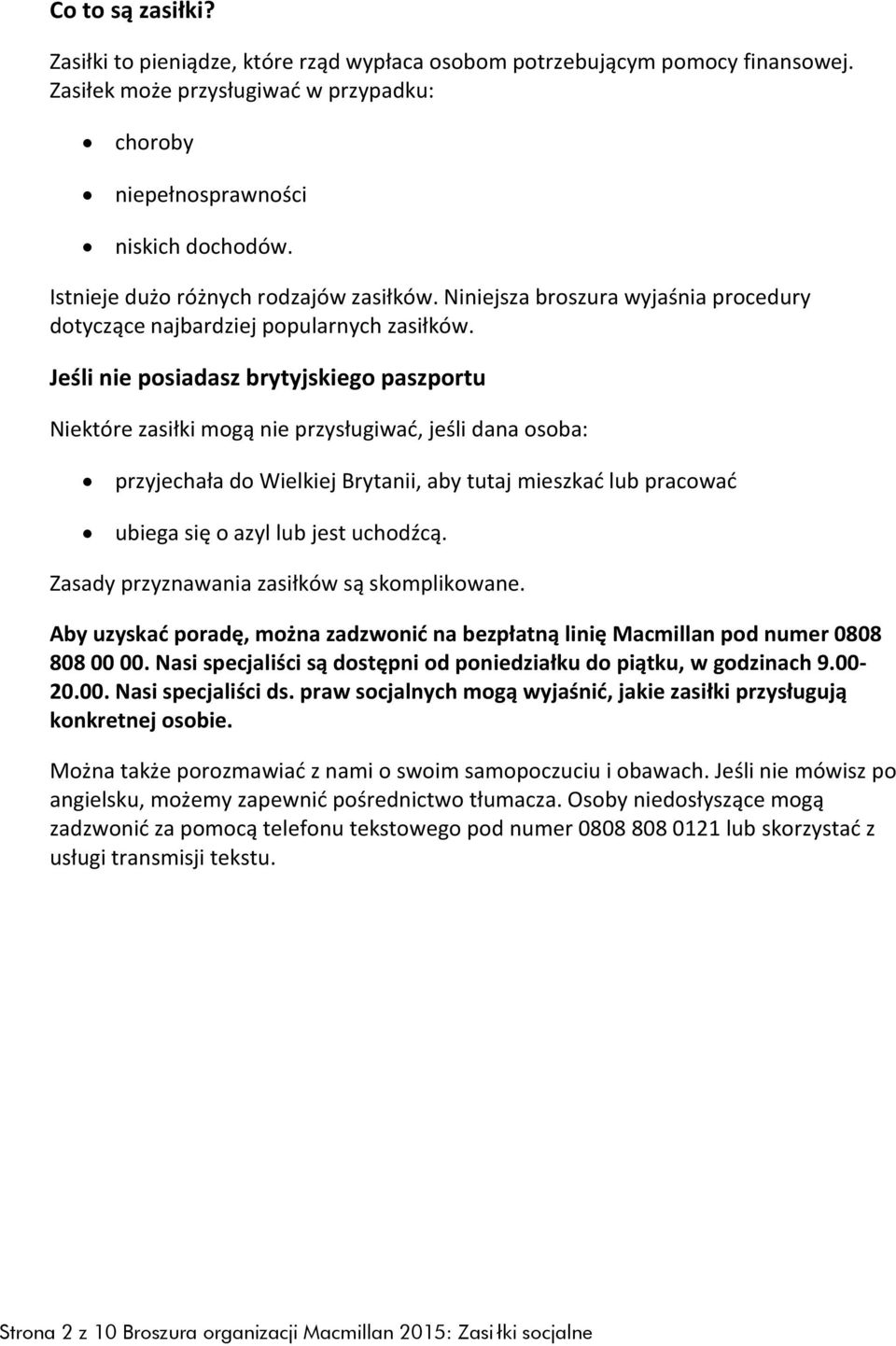 Jeśli nie posiadasz brytyjskiego paszportu Niektóre zasiłki mogą nie przysługiwać, jeśli dana osoba: przyjechała do Wielkiej Brytanii, aby tutaj mieszkać lub pracować ubiega się o azyl lub jest