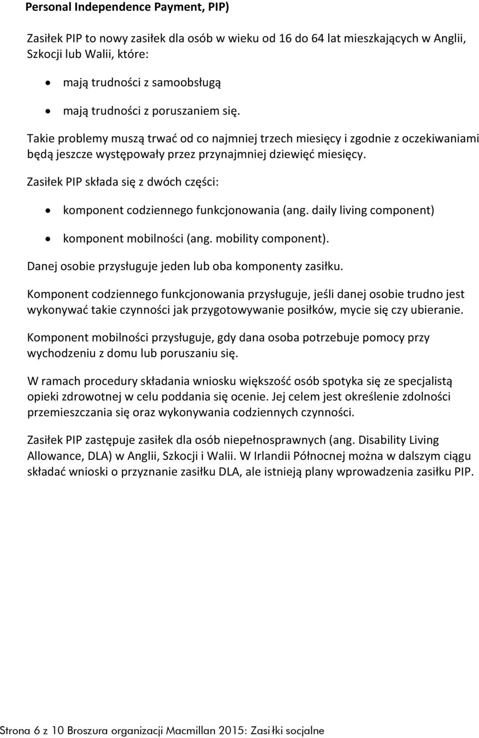 Zasiłek PIP składa się z dwóch części: komponent codziennego funkcjonowania (ang. daily living component) komponent mobilności (ang. mobility component).