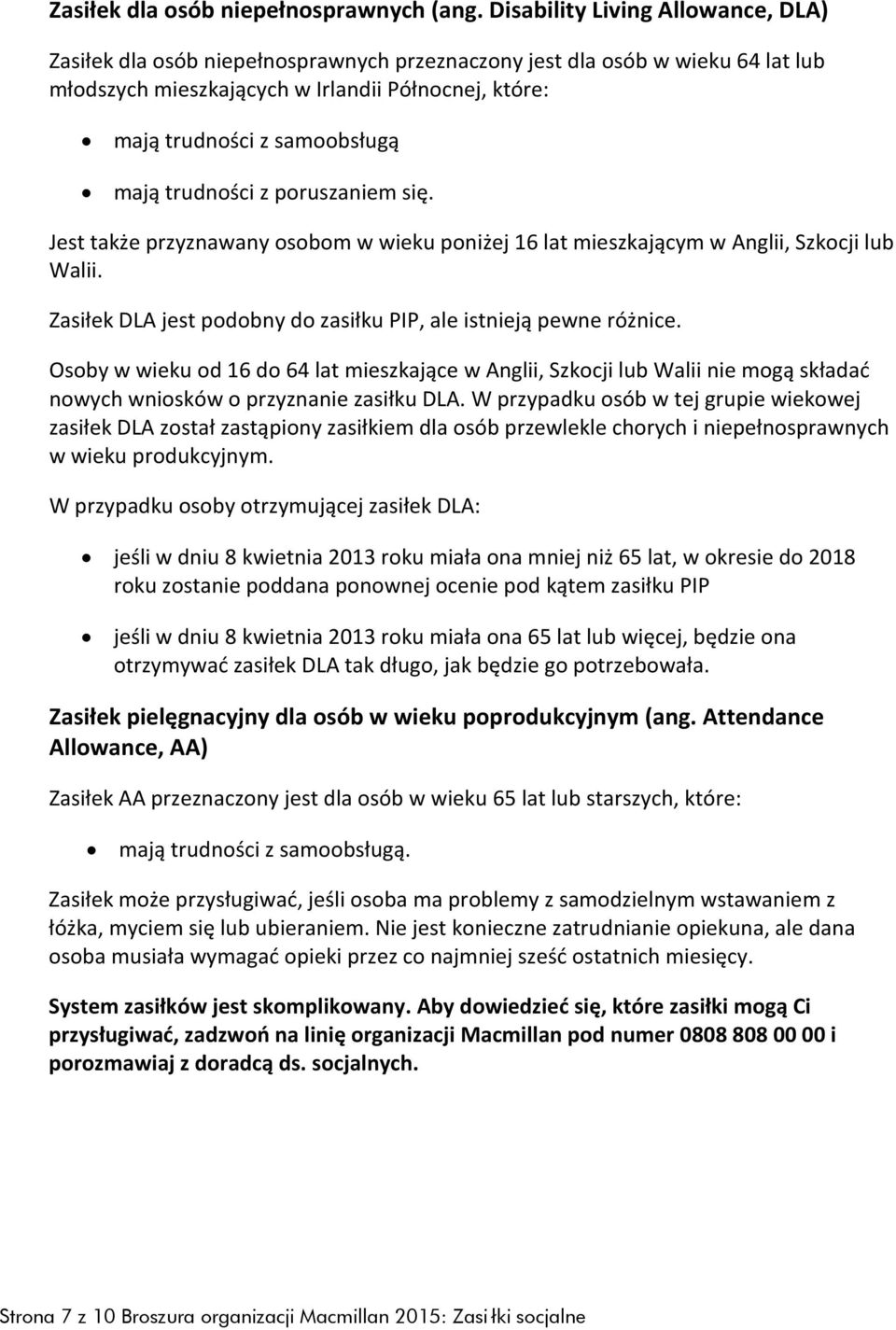 mają trudności z poruszaniem się. Jest także przyznawany osobom w wieku poniżej 16 lat mieszkającym w Anglii, Szkocji lub Walii. Zasiłek DLA jest podobny do zasiłku PIP, ale istnieją pewne różnice.