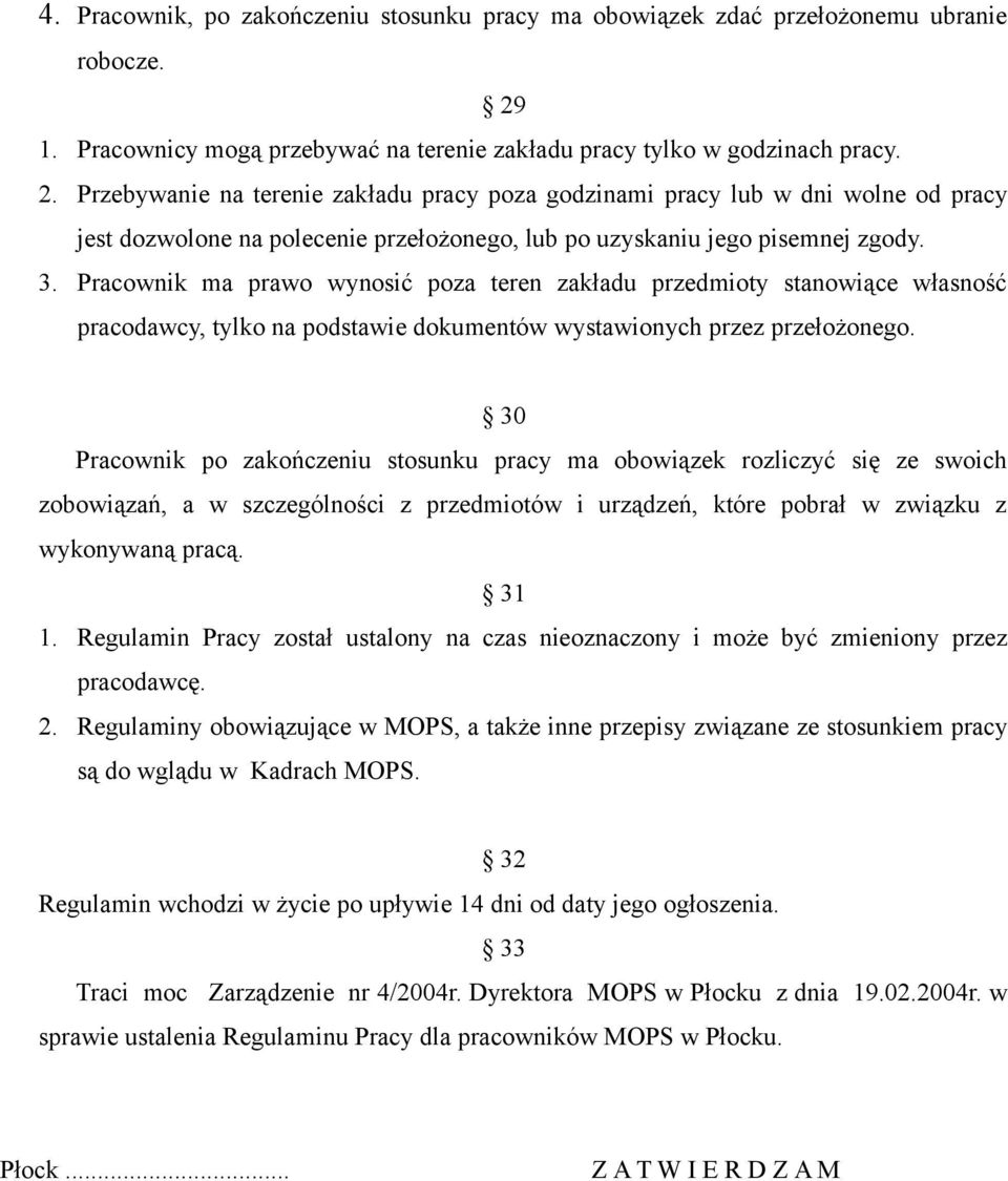 Przebywanie na terenie zakładu pracy poza godzinami pracy lub w dni wolne od pracy jest dozwolone na polecenie przełożonego, lub po uzyskaniu jego pisemnej zgody. 3.